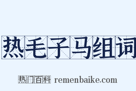 热毛子马组词是什么意思的图片